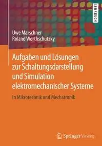 Aufgaben und Lösungen zur Schaltungsdarstellung und Simulation elektromechanischer Systeme: In Mikrotechnik und Mechatronik