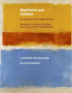 «Meditation and Initiation – Knowledge of the Higher Worlds – Meditation, Initiation, Spiritual Exercises and Will Devel