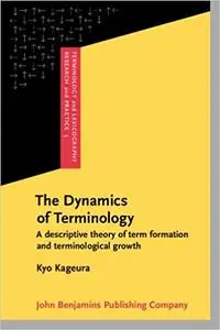 The Dynamics of Terminology: A descriptive theory of term formation and terminological growth