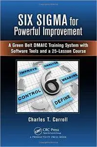 Six Sigma for Powerful Improvement: A Green Belt DMAIC Training System with Software Tools and a 25-Lesson Course