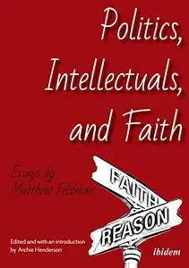 Politics, Intellectuals, and Faith: Essays by Matthew Feldman