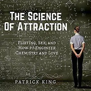 The Science of Attraction: Flirting, Sex, and How to Engineer Chemistry and Love [Audiobook]
