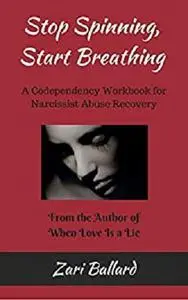 Stop Spinning, Start Breathing: A Codependency Workbook for Narcissist Abuse Recovery