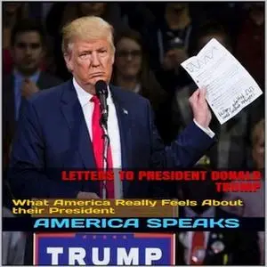 «Letters to President Donald Trump: What America Really Feels About their President» by America Speaks