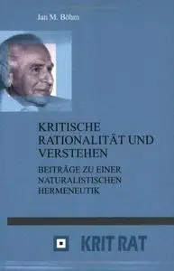 Kritische Rationalität und Verstehen: Beiträge zu einer naturalistischen Hermeneutik (Schriftenreihe zur Philosophie Karl R. Po