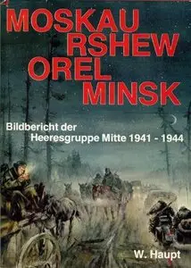 Moskau, Rshew, Orel, Minsk. Bildbericht der Heeresgruppe Mitte 1941-1944 (Repost)