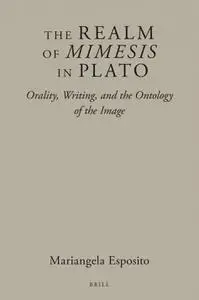 The Realm of Mimesis in Plato: Orality, Writing, and the Ontology of the Image (Brill's Plato Studies)