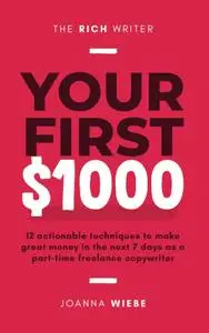 Your First $1000: 12 actionable techniques to make great money in the next 7 days as a part-time freelance copywriter
