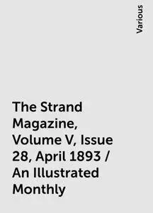 «The Strand Magazine, Volume V, Issue 28, April 1893 / An Illustrated Monthly» by Various