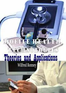 "Mobile Health Technologies: Theories and Applications" ed. by Wilfred Bonney