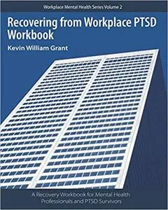 Recovering from Workplace PTSD Workbook: A Recovery Workbook for Mental Health Professionals and PTSD Survivors, 2nd Edition