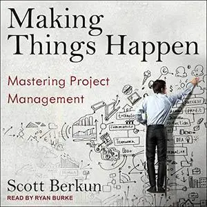 Making Things Happen: Mastering Project Management [Audiobook]