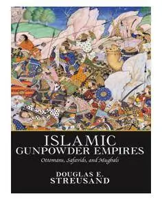 Islamic Gunpowder Empires: Ottomans, Safavids, and Mughals