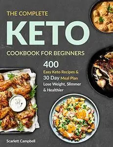 The Complete Keto Cookbook For Beginners: 400 Easy Keto Recipes & 30 Day Meal Plan Lose Weight, Slimmer & Healthier