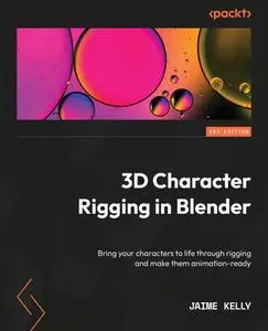 3D Character Rigging in Blender: Bring your characters to life through rigging and make them animation-ready
