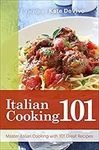 Italian Cooking 101: Master Italian Cooking with 101 Great Recipes (101 Recipes)