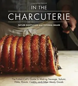 In the Charcuterie: The Fatted Calf's Guide to Making Sausage, Salumi, Pates, Roasts, Confits, and Other Meaty Goods (Repost)