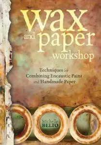 Wax and Paper Workshop: Techniques for Combining Encaustic Paint and Handmade Paper (Repost)