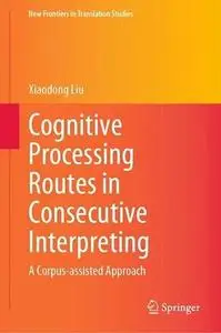 Cognitive Processing Routes in Consecutive Interpreting: A Corpus-assisted Approach
