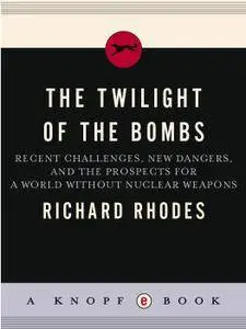 The Twilight of the Bombs: Recent Challenges, New Dangers, and the Prospects for a World Without NuclearWeapons