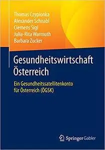 Gesundheitswirtschaft Österreich: Ein Gesundheitssatellitenkonto für Österreich