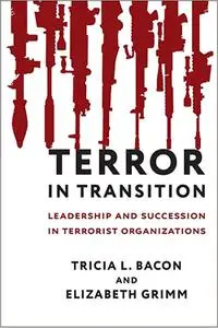 Terror in Transition: Leadership and Succession in Terrorist Organizations