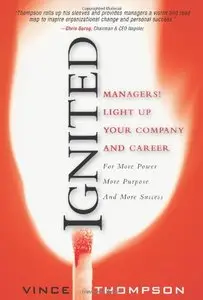 Ignited: Managers! Light Up Your Company and Career for More Power More Purpose and More Success (repost)