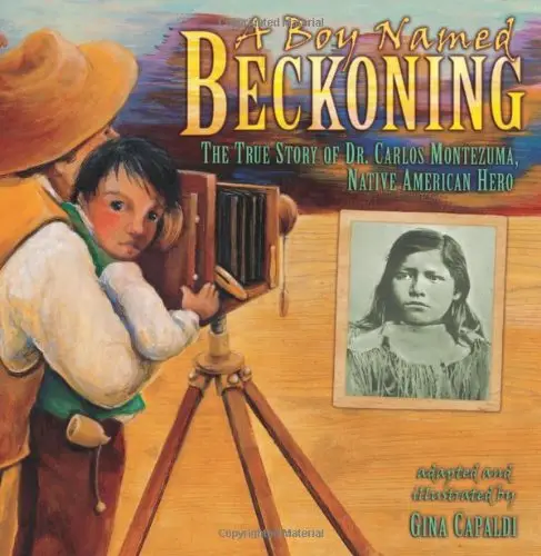 A Boy Named Beckoning: The True Story of Dr. Carlos Montezuma, Native American Hero