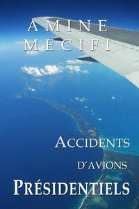 Amine Mecifi, "Accidents d'Avions Presidentiels (Les Chroniques de la Securite Aerienne t. 1)"