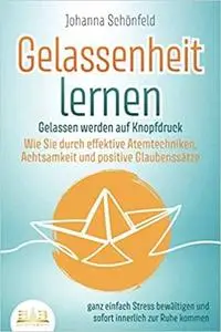 GELASSENHEIT LERNEN - Gelassen werden auf Knopfdruck