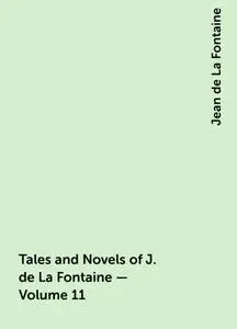 «Tales and Novels of J. de La Fontaine — Volume 11» by Jean de La Fontaine