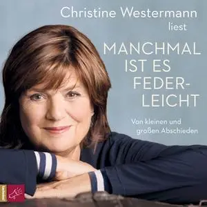 «Manchmal ist es federleicht: Von kleinen und großen Abschieden» by Christine Westermann
