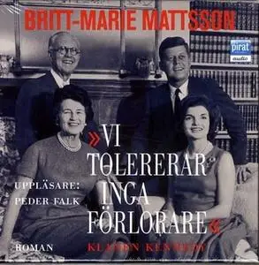 «Vi tolererar inga förlorare - Klanen Kennedy» by Britt-Marie Mattsson