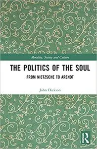 The Politics of the Soul: From Nietzsche to Arendt