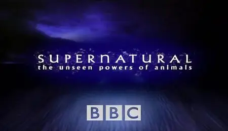 BBC: Supernatural - The Unseen Powers of Animals [Complete Series]