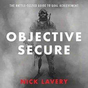 Objective Secure: The Battle-Tested Guide to Goal Achievement by Nick Lavery