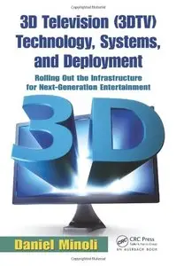 3D Television (3DTV) Technology, Systems, and Deployment: Rolling Out the Infrastructure for Next-Generation... (repost)