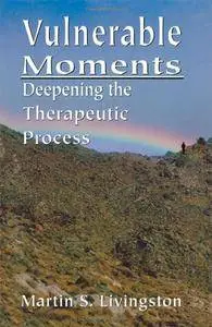 Vulnerable Moments: Deepening the Therapeutic Process (repost)