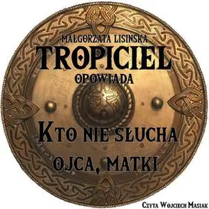 «Tropiciel opowiada: Kto nie słucha ojca, matki…» by Małgorzata Lisińska