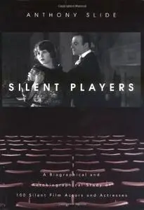 Silent Players: A Biographical and Autobiographical Study of 100 Silent Film Actors and Actresses