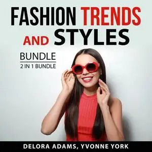 «Fashion Trends and Styles Bundle, 2 in 1 Bundle: Following the Trend and Style» by Delora Adams, and Yvonne York