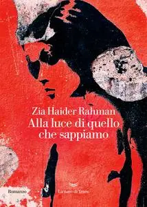 Zia Haider Rahman - Alla luce di quello che sappiamo