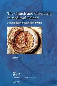The Church and Cistercians in Medieval Poland: Foundations, Documents, People