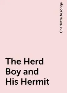 «The Herd Boy and His Hermit» by Charlotte M.Yonge