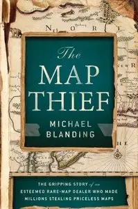 The Map Thief: The Gripping Story of an Esteemed Rare-Map Dealer Who Made Millions Stealing Priceless Maps (Repost)