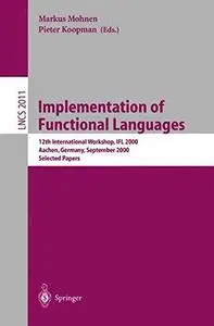 Implementation of Functional Languages: 12th International Workshop, IFL 2000 Aachen, Germany, September 4–7, 2000 Selected Pap