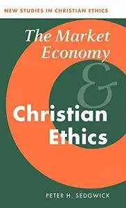 The Market Economy and Christian Ethics (New Studies in Christian Ethics)