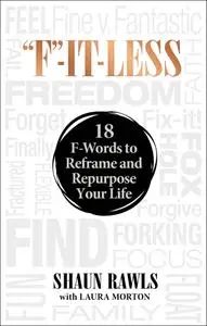 "F"-It-Less: 18 F-Words to Reframe and Repurpose Your Life