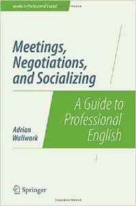 Meetings, Negotiations, and Socializing: A Guide to Professional English