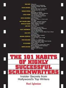 «The 101 Habits Of Highly Successful Screenwriters: Insider's Secrets from Hollywood's Top Writers» by Karl Iglesias